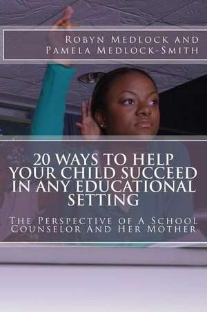 20 Ways to Help Your Child Succeed in Any Educational Setting de Dr Robyn E. Medlock