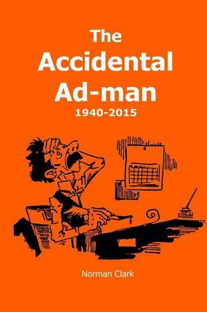 The Accidental Ad-Man de Norman Clark