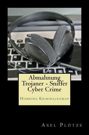 Abmahnung Trojaner - Sniffer - Cyber Crime de Axel Plotze