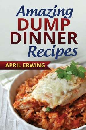 Amazing Dump Dinner Recipes de April Erwing