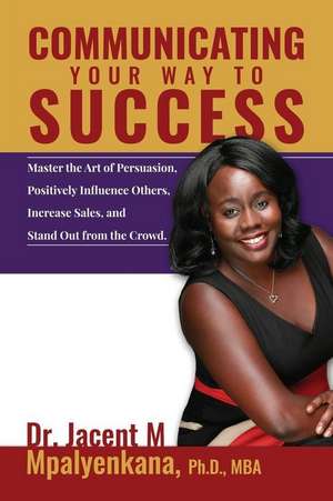 Communicating Your Way to Success de Dr Jacent M. Mpalyenkana Phd Mba