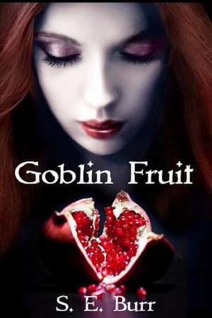 Goblin Fruit de S. E. Burr