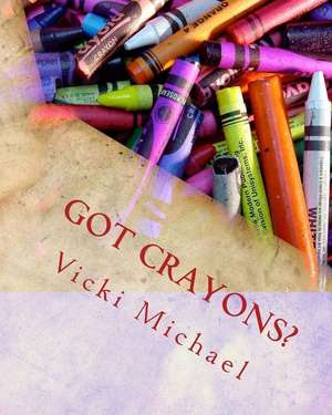 Got Crayons? de Vicki Michael