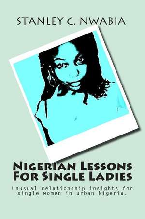 Nigerian Lessons for Single Ladies de Stanley Chidozie Nwabia