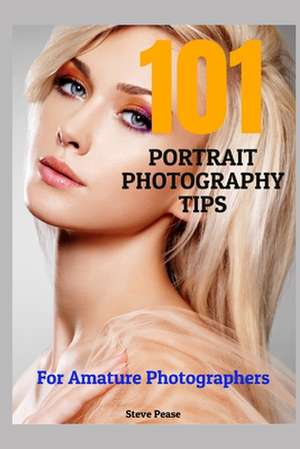 101 Portrait Photography Tips de Steve G. Pease