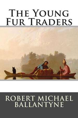 The Young Fur Traders de Robert Michael Ballantyne