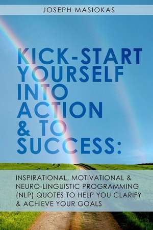 Kick-Start Yourself Into Action and to Success de Joseph Masiokas