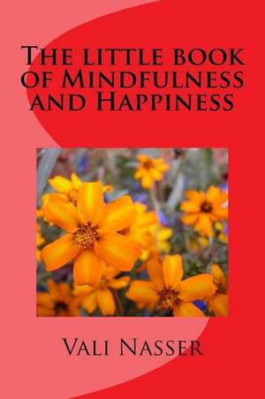 The Little Book of Mindfulness and Happiness de Vali Nasser