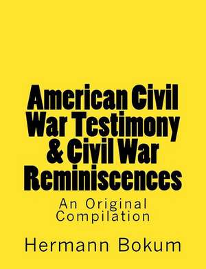 American Civil War Testimony & Civil War Reminiscences de Hermann Bokum