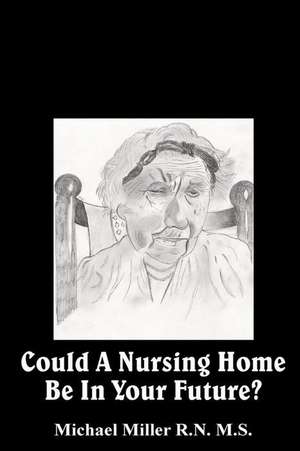 Could a Nursing Home Be in Your Future? de Michael Miller