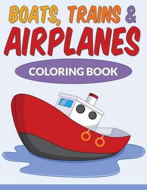 Boats, Trains & Airplanes Coloring Book de Schmansiky V. Smith II