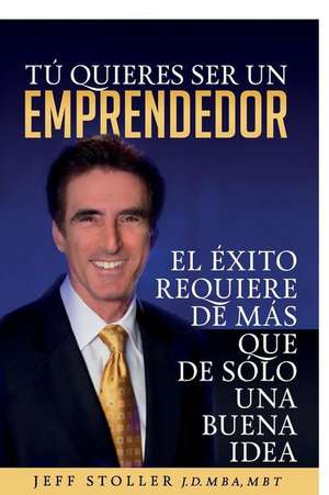 Tu Quieres Ser Un Emprendedor de MR Jeff Stoller Mba