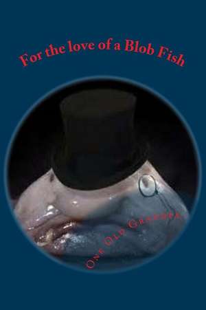 For the Love of a Blob Fish de One Old Grandpa