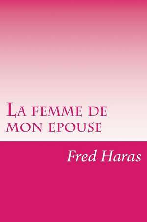 La Femme de Mon Epouse de Fred Haras