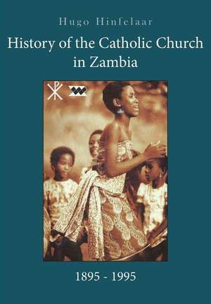 History of the Catholic Church in Zambia, 1895-1995 de Hugo Hinfelaar