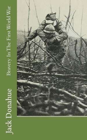 Bravery in the First World War de Jack Donahue