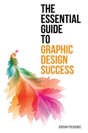 The Essential Guide to Graphic Design Success de Jordan Prudence