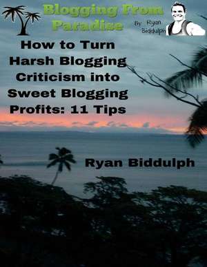 How to Turn Harsh Blogging Criticism Into Sweet Blogging Profits de Ryan Biddulph