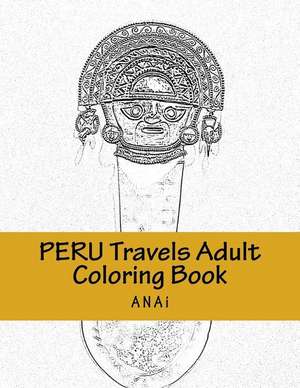 Peru Travels Adult Coloring Book de Anai