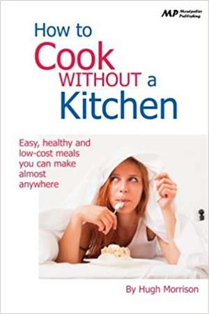 How to Cook Without a Kitchen de Hugh Morrison