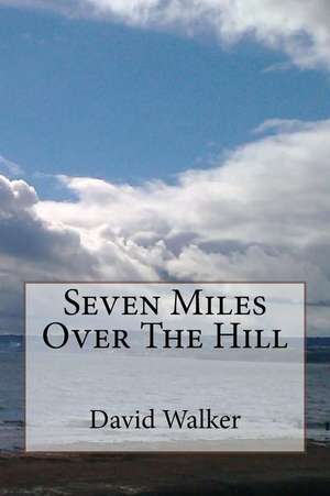 Seven Miles Over the Hill de David Walker