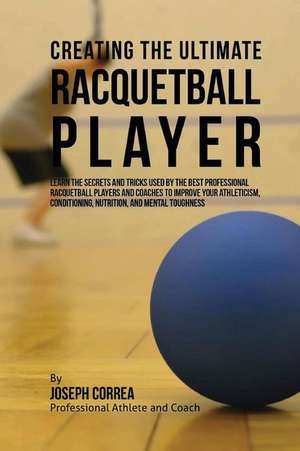 Creating the Ultimate Racquetball Player de Correa (Professional Athlete and Coach)