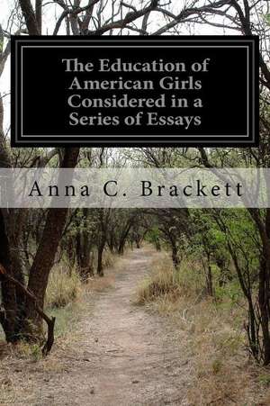 The Education of American Girls Considered in a Series of Essays de Anna C. Brackett