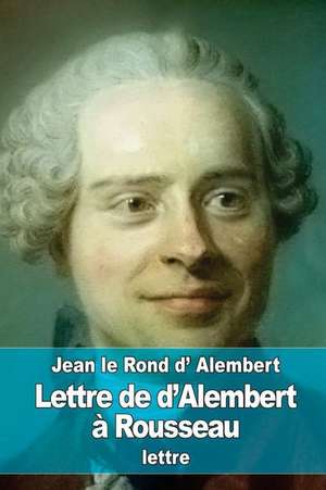 Lettre de D'Alembert a Rousseau de Jean Le Rond D'Alembert