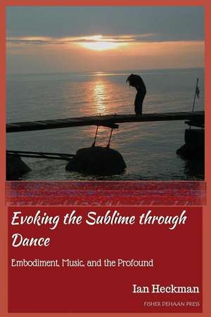 Evoking the Sublime Through Dance de MR Ian Tomas Heckman