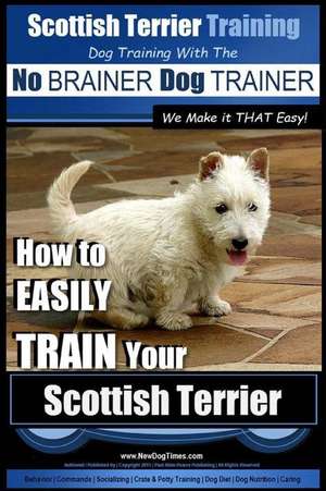 Scottish Terrier Training Dog Training with the No Brainer Dog Trainer We Make It That Easy! de Pearce, MR Paul Allen