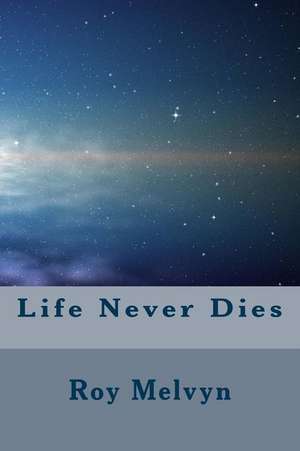 Life Never Dies de Roy Melvyn