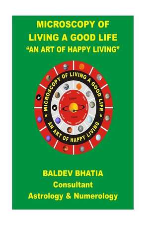 Microscopy of Living a Good Life de MR Baldev Bhatia