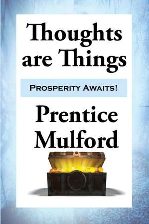 Thoughts Are Things: Forces That Bring Riches to You de Prentice Mulford