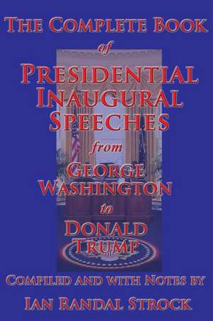 The Complete Book of Presidential Inaugural Speeches, from George Washington to Donald Trump de George Washington