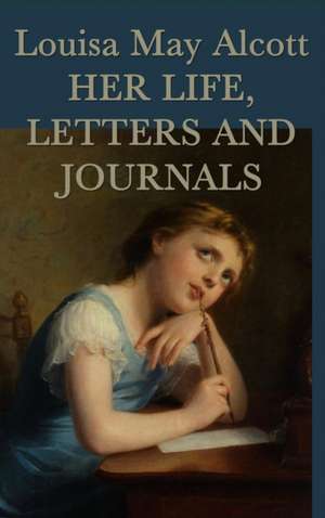 Louisa May Alcott, Her Life, Letters and Journals de Louisa May Alcott