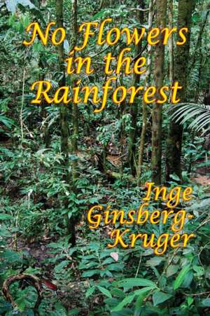 No Flowers in the Rainforest de Inge Ginsberg-Kruger