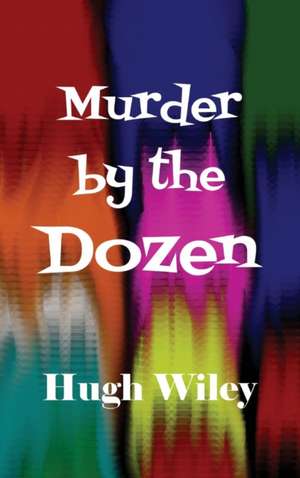 Murder by the Dozen de Hugh Wiley