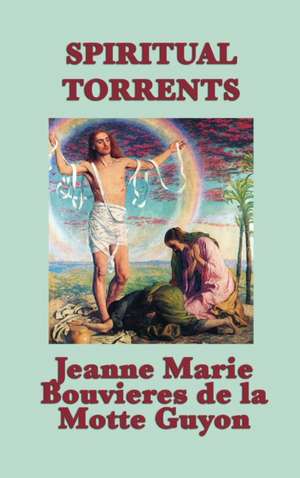 Spiritual Torrents de Jeanne Marie Bouvieres D La Motte Guyon