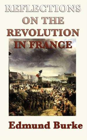 Reflections on the Revolution in France de Edmund Iii Burke