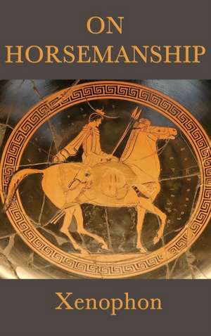 On Horsemanship de Xenophon Xenophon