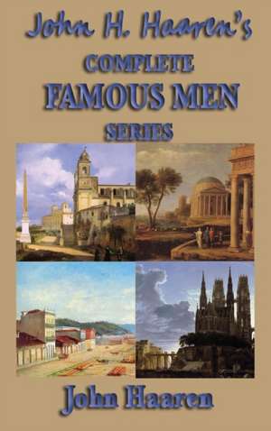 John H. Haaren's Complete Famous Men Series de John H. Haaren