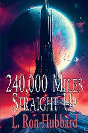 240,000 Miles Straight Up de L. Ron Hubbard