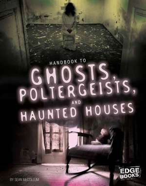 Handbook to Ghosts, Poltergeists, and Haunted Houses de Sean McCollum