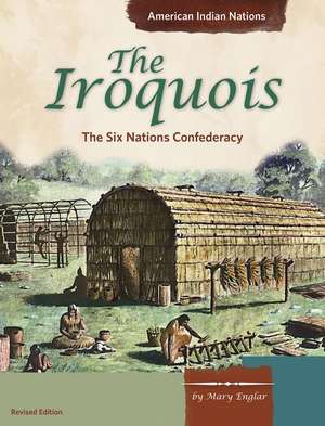 The Iroquois: The Six Nations Confederacy de Mary Englar