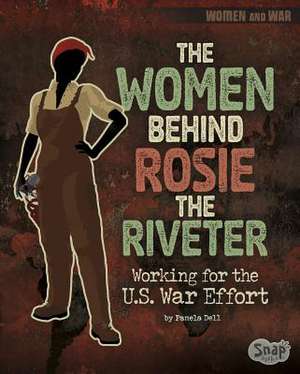 The Women Behind Rosie the Riveter de Pamela Dell