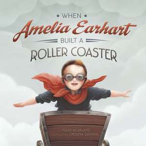 When Amelia Earhart Built a Roller Coaster de Mark Weakland