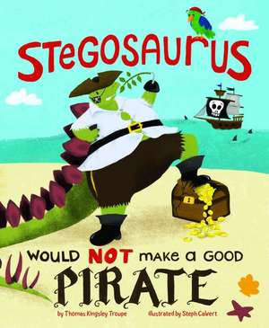 Stegosaurus Would Not Make a Good Pirate de Thomas Kingsley Troupe