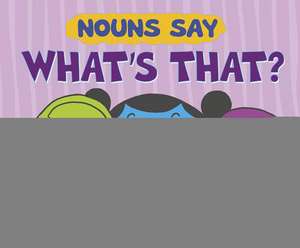 Nouns Say What's That? de Michael Dahl