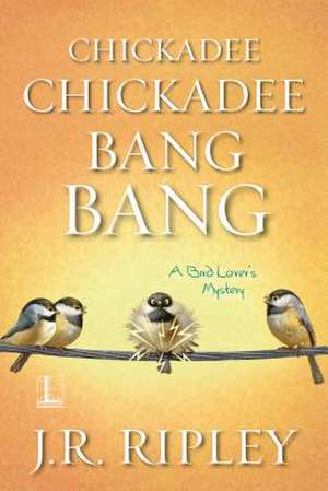 Chickadee Chickadee Bang Bang de J. R. Ripley