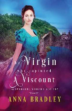 The Virgin Who Captured a Viscount de Anna Bradley